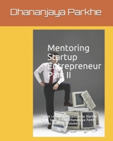 Mentoring Startup Entrepreneur Part II: Simple Lessons for StartUps by StartUp and C Suite Mentor Dhananjaya Parkhe (Series Book 2) (Volume 1) 1521832498 Book Cover