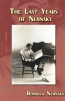 The Last Years of Nijinsky By His Wife Romola Nijinsky 1622490886 Book Cover