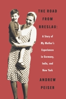 The Road From Breslau: A Story of My Mother's Experiences in Germany, India, and New York 1098357841 Book Cover