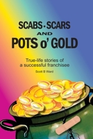 Scabs, Scars and Pots O'Gold: True-Life Stories of a Successful Franchisee 1735366803 Book Cover