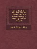 Die natürliche Bestimmung des Waldes und die Streunutzung. - Primary Source Edition 0341408328 Book Cover