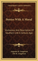 Stories With A Moral: Humorous And Descriptive Of Southern Life A Century Ago 0548470669 Book Cover