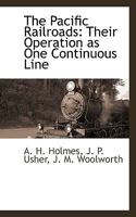 The Pacific Railroads: Their Operation as One Continuous Line 1018302913 Book Cover