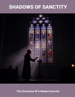 Shadows Of Sanctity: The Chronicles Of A Modern Exorcist B0FPCBXHD4 Book Cover