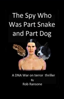 The Spy Who Was Part Snake and Part Dog: A DNA war on terror thriller 1692959700 Book Cover