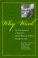 Why Work?: The Perceptions of "A Real Job" and the Rhetoric of Work through the Ages 1557534543 Book Cover