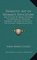 Domestic Art In Woman's Education: For The Use Of Those Studying The Method Of Teaching Domestic Art And Its Place In The School Curriculum 1014375916 Book Cover