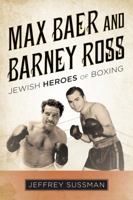 Max Baer and Barney Ross: Jewish Heroes of Boxing 1442269324 Book Cover