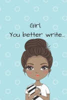 Girl, You Better Write: A Journal for the Young, Black, and Gifted Girls for Goal Tracking and Reflection 1693217120 Book Cover