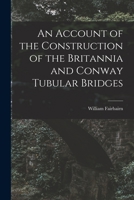 An Account Of The Construction Of The Britannia And Conway Tubular Bridges B0BQT81Z25 Book Cover