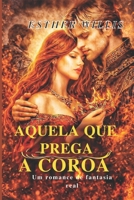 AQUELA QUE PREGA A COROA: Um romance de fantasia real (CROWN AND DESIRE SERIES) (Portuguese Edition) B0GYHPBZ15 Book Cover