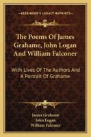 The Poems of James Grahame, John Logan, and William Falconer: With Lives of the Authors, and a Portrait of Grahame 1163286168 Book Cover