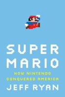 Super Mario: How Nintendo Conquered America