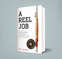 A Reel Job: Short Stories & Thoughts From The River 173725560X Book Cover