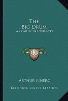 The Big Drum: A Comedy In Four Acts 1517124743 Book Cover
