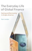 The Everyday Life of Global Finance: Saving and Borrowing in Anglo-America 0199573964 Book Cover