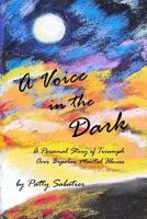 A Voice in the Dark: An alternative to medication only in the treatment of mental illness. 1492844713 Book Cover
