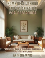 Home Decluttering and Organization for Beginners: The Ultimate Guide to Decluttering, Organizing, and Stress-Free Living B0GPD4G8Y8 Book Cover