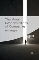 The Moral Responsibilities of Companies (Palgrave Studies in Ethics and Public Policy) 1349478083 Book Cover