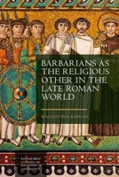 Barbarians as the Religious Other in the Late Roman World (Edinburgh Studies in Religion in Antiquity) 139951444X Book Cover