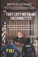They Left No Crime Uncommitted: How the Government Committed 470 Felonies to Frame Two Men (and Why You May Be Next) 1986178668 Book Cover