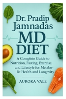 Dr. Pradip Jamnadas MD Diet: A Complete Guide to Nutrition, Fasting, Exercise, and Lifestyle for Metabolic Health and Longevity B0G5JSDYM6 Book Cover