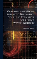 Gradients and Non-Adiabatic Derivative Coupling Terms for Spin-Orbit Wavefunctions 1025121937 Book Cover
