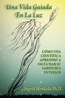 Una Vida Guiada En La Luz: Cómo Una Científica Aprendió a Escuchar Su Sabiduría Interior (Spanish Edition) B08FP7SM1R Book Cover