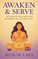 Awaken & Serve: Setting Up Your Spiritual Business the Aligned Way B0F86JG8RX Book Cover