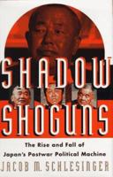 Shadow Shoguns: The Rise and Fall of Japan's Postwar Political Machine 0684811588 Book Cover