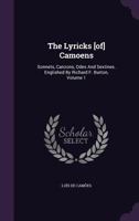 The Lyricks [Of] Camoens: Sonnets, Canzons, Odes and Sextines. Englished by Richard F. Burton, Volume 1... 137908234X Book Cover
