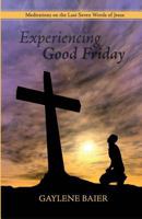 Experiencing Good Friday: Meditations on the Seven Last Words of Jesus 1727766172 Book Cover