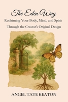 Eden Way : Reclaiming Your Body, Mind, and Spirit Through the Creator's Original Design 1969064005 Book Cover