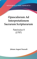 Opusculorum Ad Interpretationem Sacrarum Scripturarum: Fasciculus II (1787) 1166197913 Book Cover