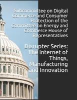 Disrupter Series: The Internet of Things, Manufacturing and Innovation 1726314529 Book Cover