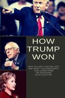 How Trump Won: Why Hillary Clinton Lost and What the Democrats Can Learn from the Shocking 2016 Election 1540816230 Book Cover