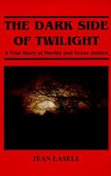 The Dark Side of Twilight : A True Story of Murder and Texas Justice 0965153606 Book Cover