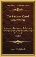 The Panama Canal Controversy: A Lecture Delivered Before the University of Oxford on October 25, 1913 1167165829 Book Cover