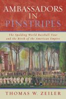 Ambassadors in Pinstripes: The Spalding World Baseball Tour and the Birth of the American Empire 0742551695 Book Cover