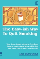 The Easy-ish Way To Quit Smoking: Your four steps to lasting freedom. How to understand your addiction and overcome it, once and for all. 191624081X Book Cover