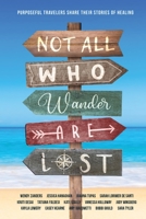 Not All Who Wander Are Lost: Purposeful Travelers Share their Stories of Healing B0CDNFCZM8 Book Cover
