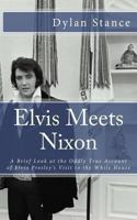 Elvis Meets Nixon: A Brief Look at the Oddly True Account of Elvis Presley’s Visit to the While House 1475024932 Book Cover