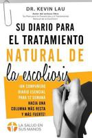 Su diario para el tratamiento natural de la escoliosis (2ª edición): El compañero esencial para sus 12 semanas hacia una columna más recta y más fuerte! 9811147418 Book Cover