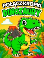 Polacz Kropki. Dinozaury: Kolorowanka dla dzieci w wieku 4-8 lat. Kolorowanie i nauka przez zabawe. Ciekawostki o dinozaurach. (Polish Edition) B0F5NNSYH5 Book Cover