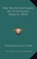 Der Protestantismns Als Politisches Princip (1853) 1160441871 Book Cover