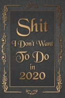 Shit I Don't Want To Do in 2020 Humorous Minimalist Lined Notebook: Classy Golden Design Undated Daily Planner for Personal and Business Activities ... to Get Organized (9 x 6 inches 120 pages) 1679158058 Book Cover