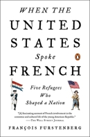 When the United States Spoke French: Five Refugees Who Shaped a Nation 1594204411 Book Cover