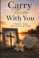 CARRY THEM WITH YOU: A Mother's Grief After the Loss of a Child B0HH3MGSPY Book Cover