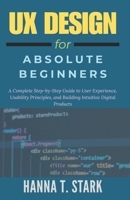 UX Design for Absolute Beginners: A Complete Step-by-Step Guide to User Experience, Usability Principles, and Building Intuitive Digital Products B0GJTHRHD9 Book Cover