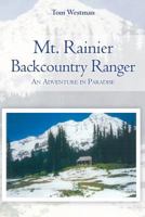 Mt. Rainier Backcountry Ranger: An Adventure in Paradise 1499165781 Book Cover